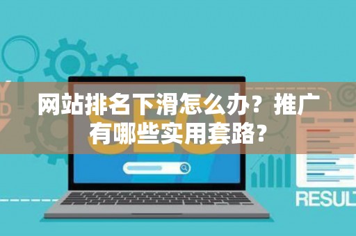 网站排名下滑怎么办？推广有哪些实用套路？